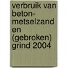 Verbruik van beton- metselzand en (gebroken) grind 2004 door T.P.F. Koopmans