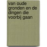 Van oude gronden en de dingen die voorbij gaan door R. van Ek