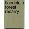 Floodplain forest recarry door I. van Splunder