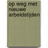 Op weg met nieuwe arbeidstijden
