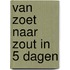 Van zoet naar zout in 5 dagen