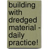Building with dredged material - daily practice! door Onbekend