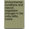 Environmental conditions and natural vegetation changes in the Volta delta, Russia door Onbekend