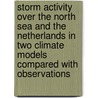 Storm activity over the North Sea and the Netherlands in two climate models compared with observations door J.J. Beersema