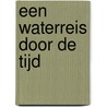 Een waterreis door de tijd door J.D. Duijvenbode