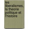 Les liberalismes, la theorie politique et l'histoire by Unknown