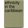 Ethnicity in the Caribbean by G. Oostindie