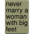 Never marry a woman with big feet