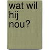 Wat wil hij nou? door R. Rushton