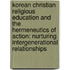 Korean Christian Religious Education and The Hermeneutics of Action: Nurturing intergenerational Relationships