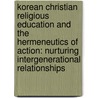 Korean Christian Religious Education and The Hermeneutics of Action: Nurturing intergenerational Relationships door Shin-ae Won