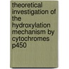 Theoretical Investigation of the Hydroxylation Mechanism by Cytochromes P450 by A.R. Groenhof