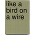 Like a bird on a wire
