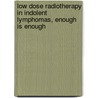 Low dose radiotherapy in indolent lymphomas, enough is enough door R.L.M. Haas
