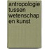Antropologie tussen wetenschap en kunst