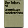 The future of American Modernism door W. Boelhower