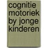 Cognitie motoriek by jonge kinderen