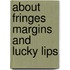 About fringes margins and lucky lips