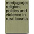 Medjugorje: religion, politics and violence in rural Bosnia