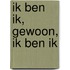 Ik ben ik, gewoon, ik ben ik