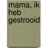 Mama, ik heb gestrooid by Leontine Pijsel-Quax