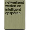 Netwerkend werlen en intelligent opsporen by Annemieke Roobeek