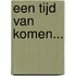 Een tijd van komen...