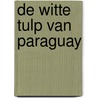 De Witte Tulp van Paraguay by A. Weijgertse