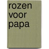 Rozen voor Papa door A. Weijgertse