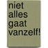 Niet alles gaat vanzelf!