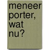 Meneer Porter, wat nu? by E. Arkesteijn