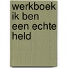Werkboek Ik ben een echte held by R. Sanders