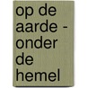 Op de aarde - onder de hemel by Lois Rock