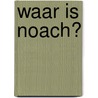 Waar is Noach? door R. Pipe