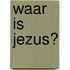 Waar is Jezus?