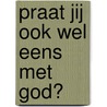 Praat jij ook wel eens met God? door Mackissack