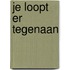 Je loopt er tegenaan