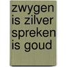 Zwygen is zilver spreken is goud door Meynen