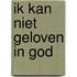 Ik kan niet geloven in god
