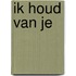 Ik houd van je