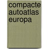Compacte Autoatlas Europa by Unknown