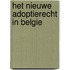 Het nieuwe adoptierecht in Belgie