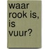 Waar rook is, is vuur?