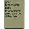 Goed procesrecht, goed procedereren Gand aius PUC Delva XXIX door Onbekend