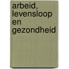 Arbeid, levensloop en gezondheid door A. Kampermann