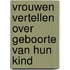 Vrouwen vertellen over geboorte van hun kind