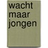 Wacht maar jongen