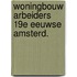 Woningbouw arbeiders 19e eeuwse amsterd.