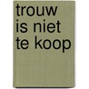 Trouw is niet te koop door Theo Capel