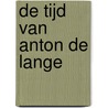 De tijd van Anton de Lange door Ton Kors